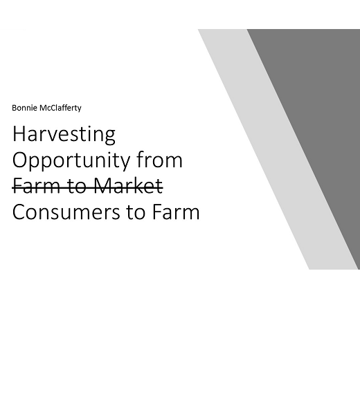 title slide - Bonnie McClafferty: Harvesting opportunity from (strikethrough "farm to market") consumers to farm