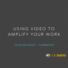 "USING VIDEO TO AMPLIFY YOUR WORK" title slide - John Mounier, filmmaker, UC Davis logo