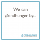 We can #endhunger by ... / Feed the Future